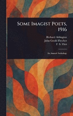 Richard Aldington, John Gould Fletcher, F S (Frank Stewart) Flint - Some Imagist Poets, 1916, Inbunden