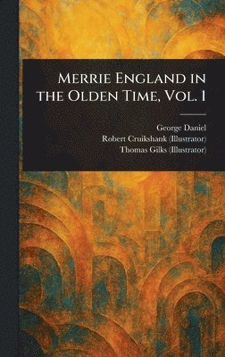 George Daniel, Robert Cruikshank, Thomas Gilks - Merrie England in the Olden Time, Vol. 1, Inbunden