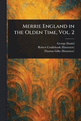 George Daniel, Robert Cruikshank, Thomas Gilks - Merrie England in the Olden Time, Vol. 2, Häftad