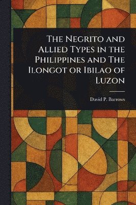 bokomslag Negrito and Allied Types in the Philippines and The Ilongot or Ibilao of Luzon