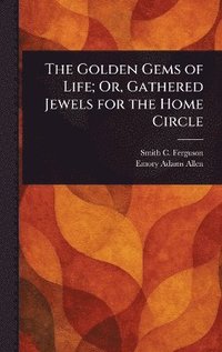 bokomslag Golden Gems of Life; Or, Gathered Jewels for the Home Circle