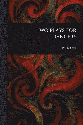 W B (William Butler) Yeats - Two Plays for Dancers, Häftad