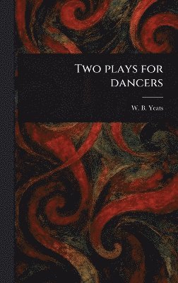 W B (William Butler) Yeats - Two Plays for Dancers, Inbunden