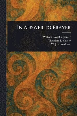 William Boyd Carpenter, Theodore L (Theodore Ledyard) Cuyler, W J (William John) Knox-Little - In Answer to Prayer, Häftad