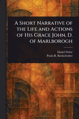 Daniel Defoe, Paula R Backscheider - Short Narrative of the Life and Actions of His Grace John, D. of Marlborogh, Häftad