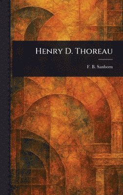 F B (Franklin Benjamin) Sanborn, F. B. (Franklin Benjamin) Sanborn - Henry D. Thoreau, Inbunden