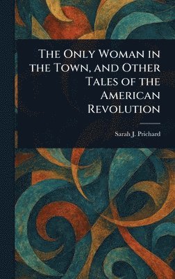 bokomslag Only Woman in the Town, and Other Tales of the American Revolution