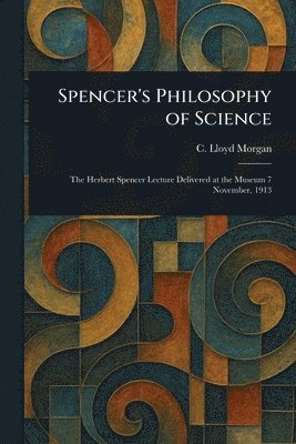 C Lloyd (Conwy Lloyd) Morgan - Spencer's Philosophy of Science, Häftad