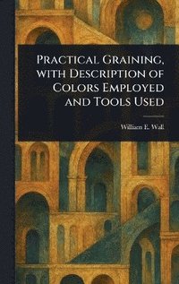 bokomslag Practical Graining, With Description of Colors Employed and Tools Used