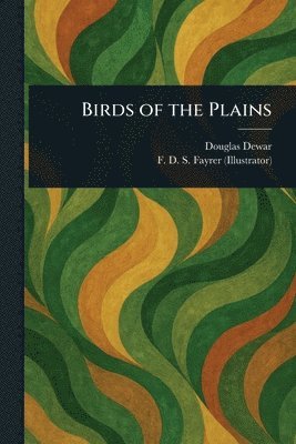 Douglas Dewar, F D S (Frederick Durand St Fayrer - Birds of the Plains, Häftad