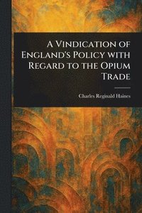 bokomslag Vindication of England's Policy With Regard to the Opium Trade