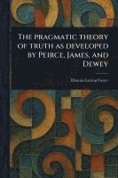 bokomslag Pragmatic Theory of Truth as Developed by Peirce, James, and Dewey