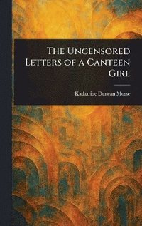 bokomslag Uncensored Letters of a Canteen Girl