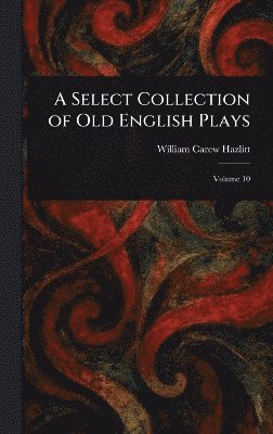 Select Collection of Old English Plays 1