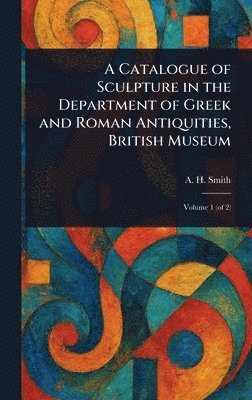 bokomslag Catalogue of Sculpture in the Department of Greek and Roman Antiquities, British Museum