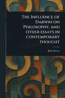 Influence of Darwin on Philosophy, and Other Essays in Contemporary Thought