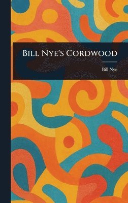 Bill Nye - Bill Nye's Cordwood, Inbunden