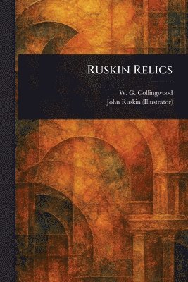 W G (William Gershom) Collingwood, John Ruskin - Ruskin Relics, Häftad