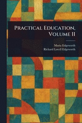 Maria Edgeworth, Richard Lovell Edgeworth - Practical Education, Volume II, Häftad
