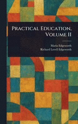 Maria Edgeworth, Richard Lovell Edgeworth - Practical Education, Volume II, Inbunden