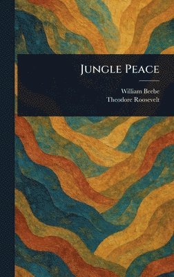 William Beebe, Theodore Roosevelt - Jungle Peace, Inbunden
