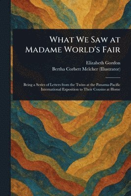 Elizabeth Gordon, Bertha Corbett Melcher - What We Saw at Madame World's Fair, Häftad