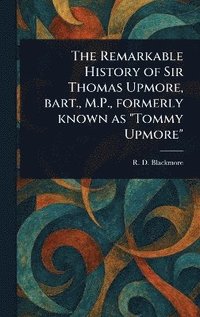 bokomslag Remarkable History of Sir Thomas Upmore, Bart., M.P., Formerly Known as "Tommy Upmore"