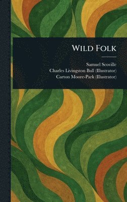 Samuel Scoville, Charles Livingston Bull, Carton Moore-Park - Wild Folk, Inbunden