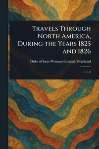 bokomslag Travels Through North America, During the Years 1825 and 1826
