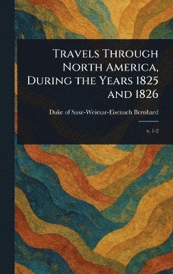 bokomslag Travels Through North America, During the Years 1825 and 1826