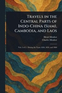bokomslag Travels in the Central Parts of Indo-China (Siam), Cambodia, and Laos