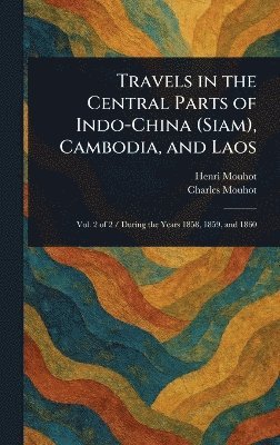 bokomslag Travels in the Central Parts of Indo-China (Siam), Cambodia, and Laos