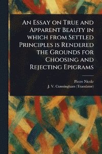 bokomslag Essay on True and Apparent Beauty in Which From Settled Principles is Rendered the Grounds for Choosing and Rejecting Epigrams