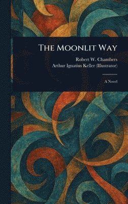Robert W (Robert William) Chambers, Arthur Ignatius Keller - Moonlit Way, Inbunden
