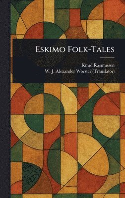 Knud Rasmussen, W J Alexander (William Joh Worster - Eskimo Folk-Tales, Inbunden