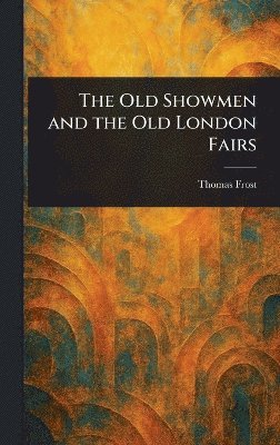 bokomslag Old Showmen and the Old London Fairs