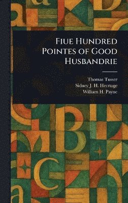 Thomas Tusser, Sidney J H (Sidney John H Herrtage, William H Payne - Fiue Hundred Pointes of Good Husbandrie, Inbunden