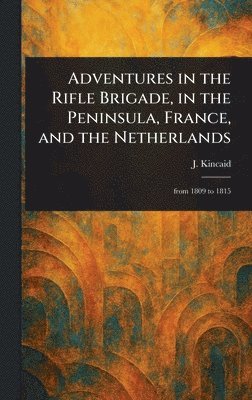 bokomslag Adventures in the Rifle Brigade, in the Peninsula, France, and the Netherlands