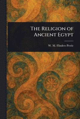 W M Flinders (William Matthew Petrie - Religion of Ancient Egypt, Häftad