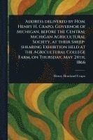 bokomslag Address Delivered by Hon. Henry H. Crapo, Governor of Michigan, Before the Central Michigan Agricultural Society, at Their Sheep-shearing Exhibition Held at the Agricultural College Farm, on Thursd...