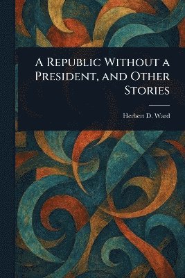 bokomslag Republic Without a President, and Other Stories