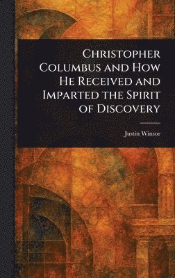 bokomslag Christopher Columbus and How He Received and Imparted the Spirit of Discovery