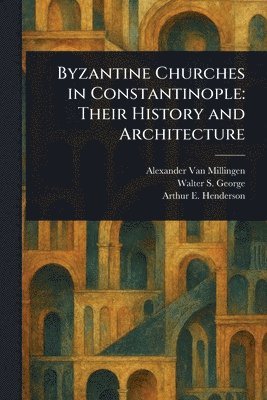 Alexander Van Millingen, Walter S George, Arthur E (Arthur Edward) Henderson - Byzantine Churches in Constantinople, Häftad