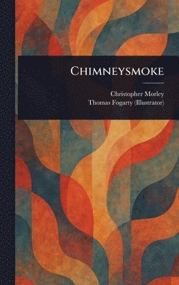 Christopher Morley, Thomas Fogarty - Chimneysmoke, Inbunden