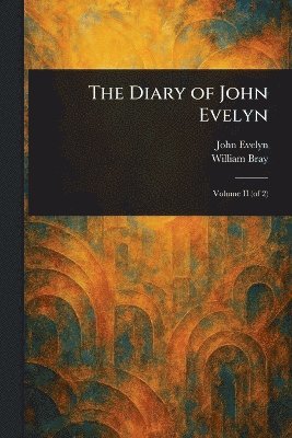 John Evelyn, William Bray - Diary of John Evelyn, Häftad