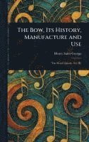 bokomslag Bow, Its History, Manufacture and Use