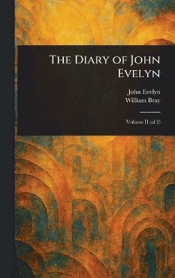 John Evelyn, William Bray - Diary of John Evelyn, Inbunden