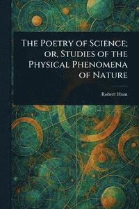bokomslag Poetry of Science; or, Studies of the Physical Phenomena of Nature