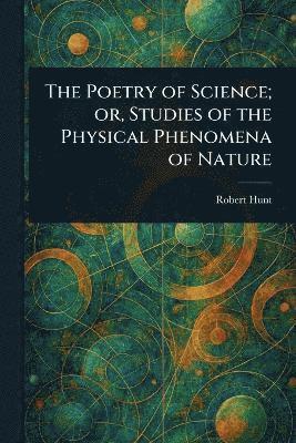 bokomslag Poetry of Science; or, Studies of the Physical Phenomena of Nature