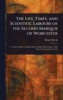 bokomslag Life, Times, and Scientific Labours of the Second Marquis of Worcester